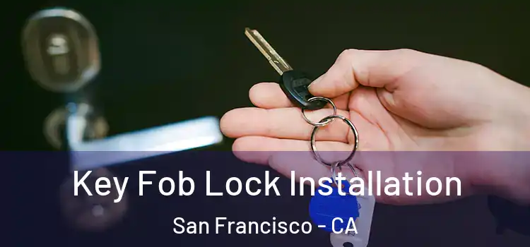 Key Fob Lock Installation San Francisco - CA